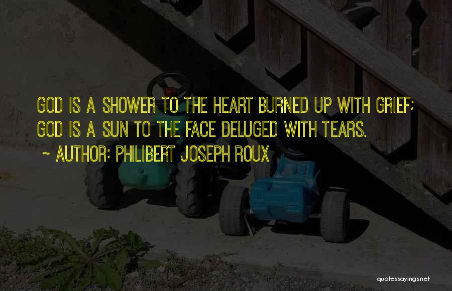 Philibert Joseph Roux Quotes: God Is A Shower To The Heart Burned Up With Grief; God Is A Sun To The Face Deluged With