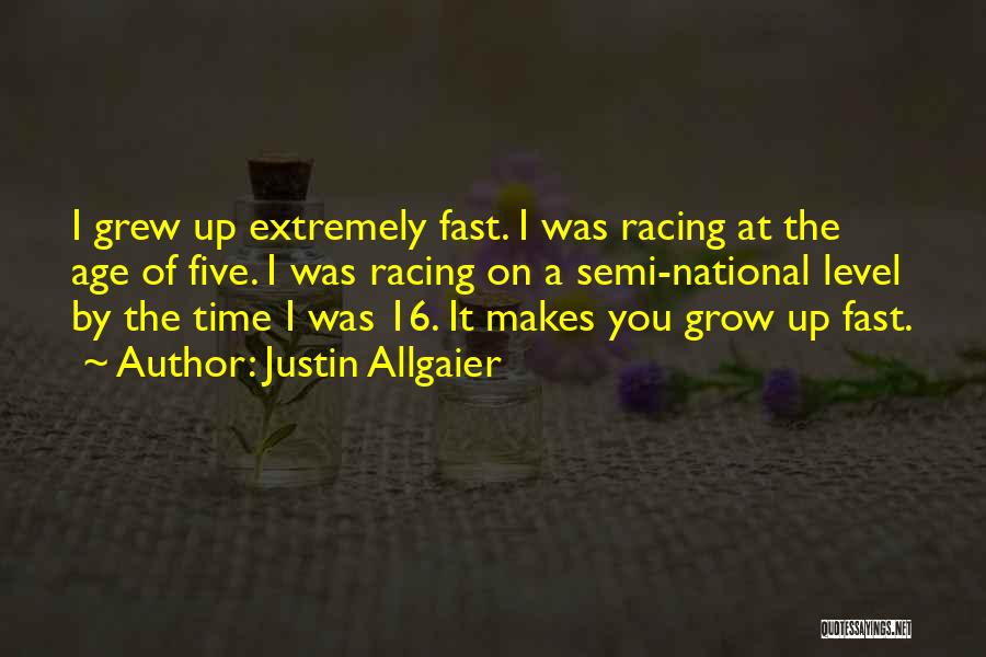 Justin Allgaier Quotes: I Grew Up Extremely Fast. I Was Racing At The Age Of Five. I Was Racing On A Semi-national Level