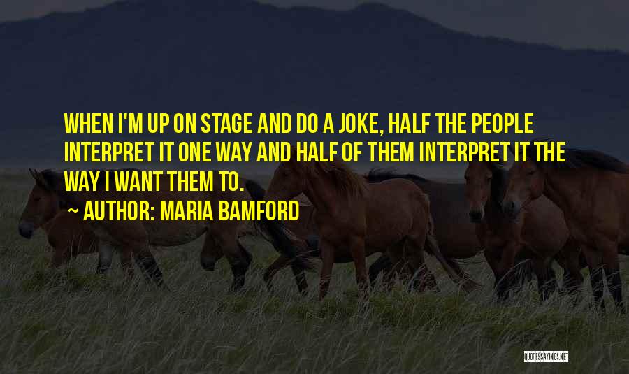 Maria Bamford Quotes: When I'm Up On Stage And Do A Joke, Half The People Interpret It One Way And Half Of Them