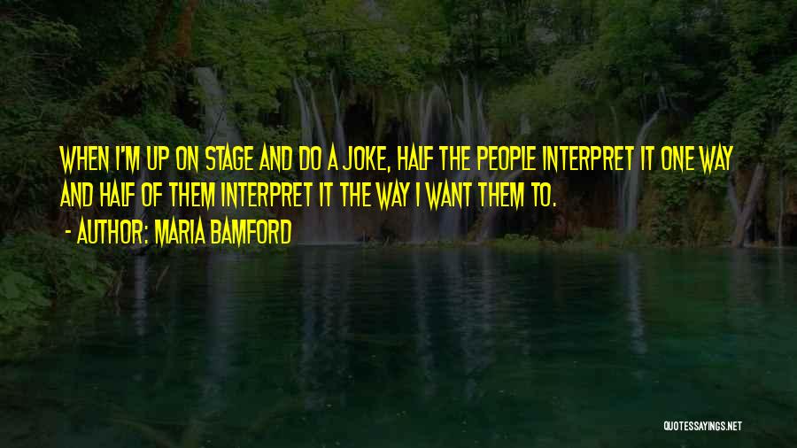 Maria Bamford Quotes: When I'm Up On Stage And Do A Joke, Half The People Interpret It One Way And Half Of Them