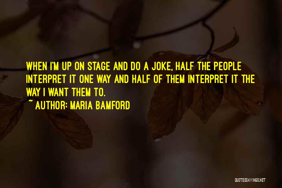 Maria Bamford Quotes: When I'm Up On Stage And Do A Joke, Half The People Interpret It One Way And Half Of Them