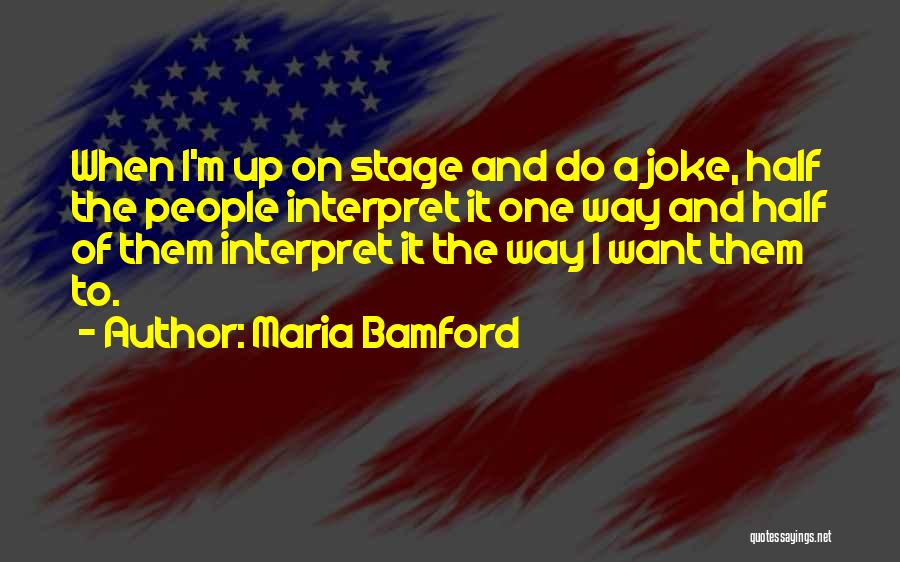 Maria Bamford Quotes: When I'm Up On Stage And Do A Joke, Half The People Interpret It One Way And Half Of Them
