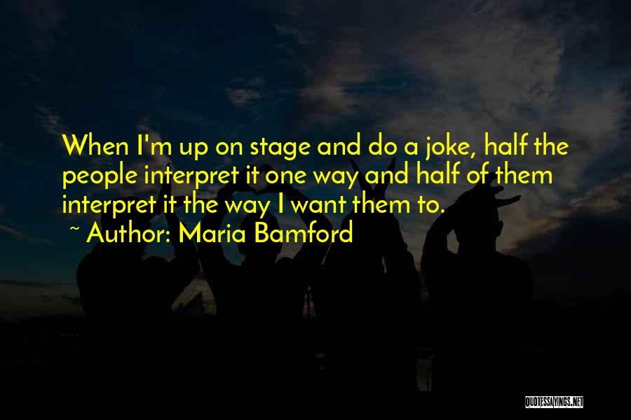 Maria Bamford Quotes: When I'm Up On Stage And Do A Joke, Half The People Interpret It One Way And Half Of Them