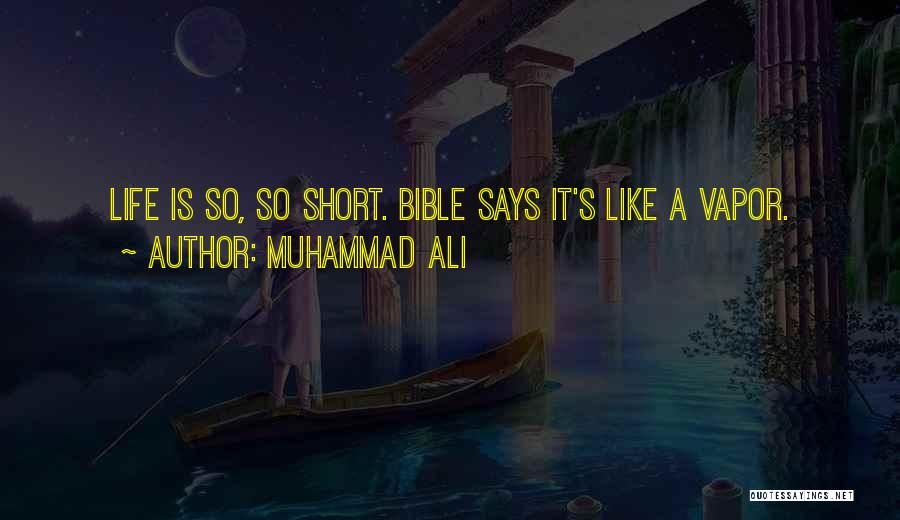 Muhammad Ali Quotes: Life Is So, So Short. Bible Says It's Like A Vapor.