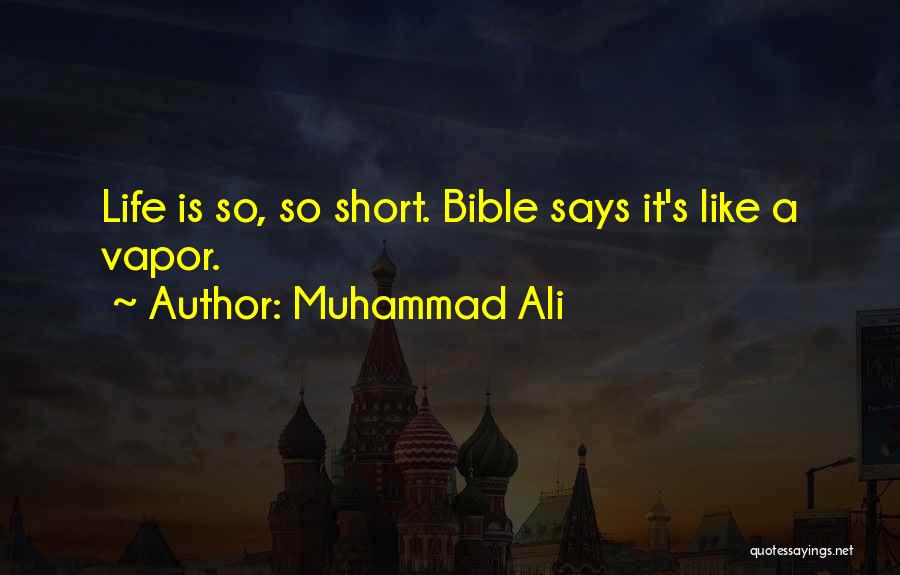 Muhammad Ali Quotes: Life Is So, So Short. Bible Says It's Like A Vapor.