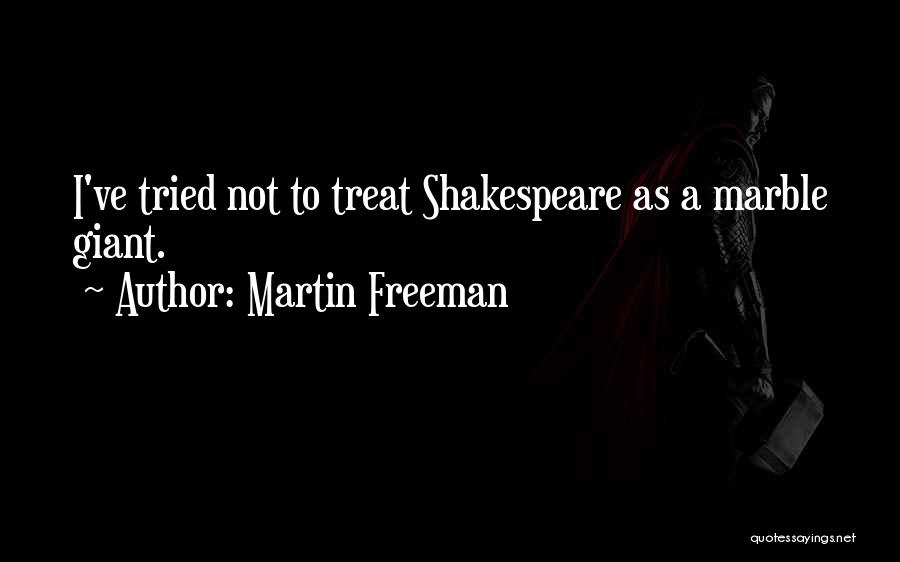 Martin Freeman Quotes: I've Tried Not To Treat Shakespeare As A Marble Giant.