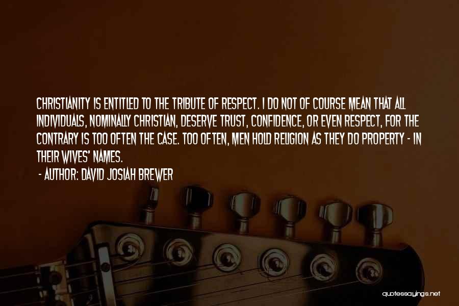 David Josiah Brewer Quotes: Christianity Is Entitled To The Tribute Of Respect. I Do Not Of Course Mean That All Individuals, Nominally Christian, Deserve