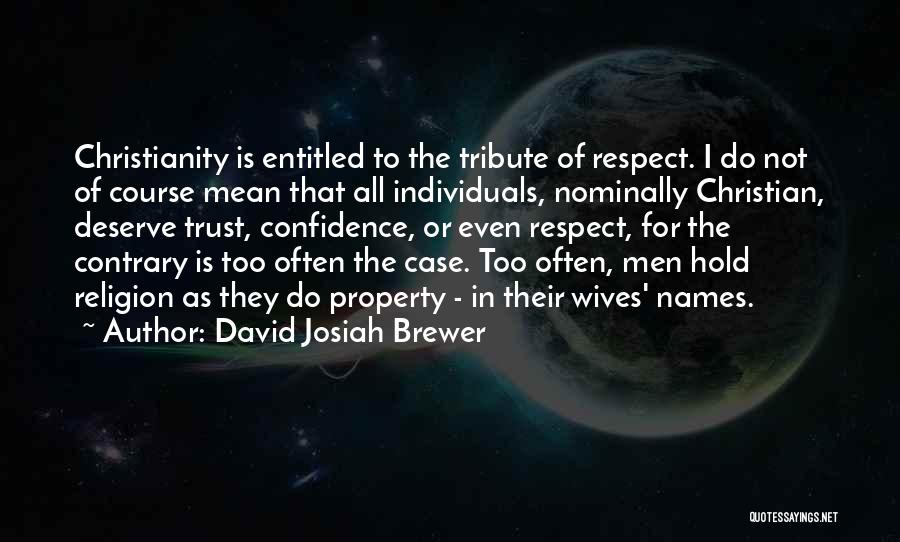 David Josiah Brewer Quotes: Christianity Is Entitled To The Tribute Of Respect. I Do Not Of Course Mean That All Individuals, Nominally Christian, Deserve