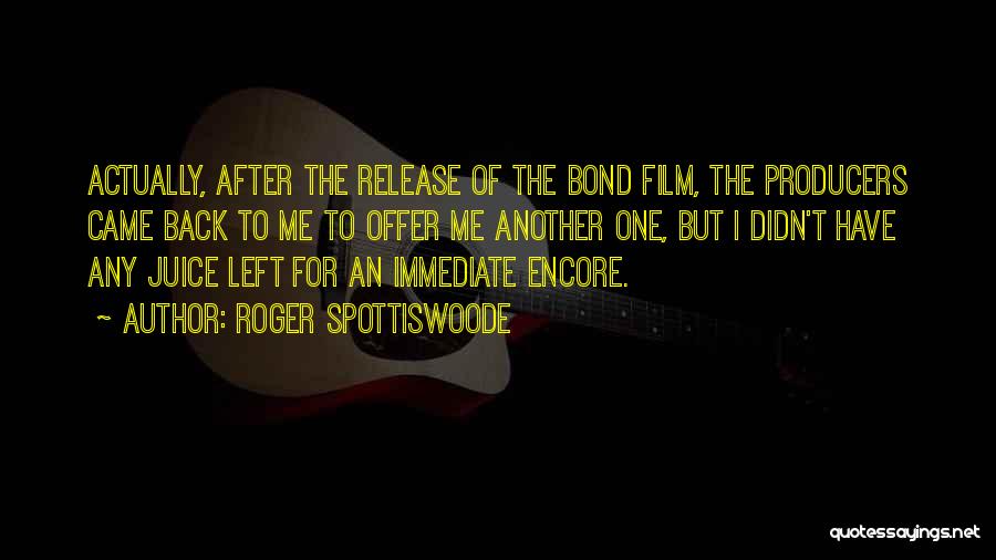 Roger Spottiswoode Quotes: Actually, After The Release Of The Bond Film, The Producers Came Back To Me To Offer Me Another One, But