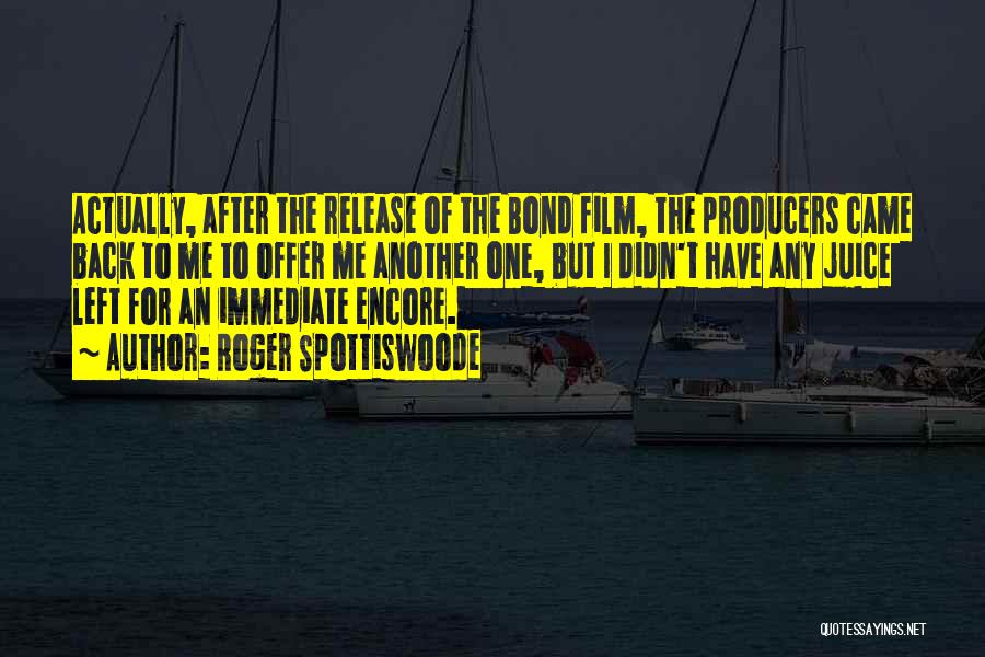 Roger Spottiswoode Quotes: Actually, After The Release Of The Bond Film, The Producers Came Back To Me To Offer Me Another One, But