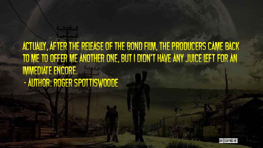 Roger Spottiswoode Quotes: Actually, After The Release Of The Bond Film, The Producers Came Back To Me To Offer Me Another One, But