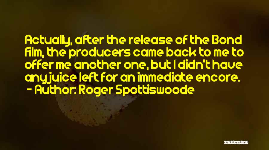 Roger Spottiswoode Quotes: Actually, After The Release Of The Bond Film, The Producers Came Back To Me To Offer Me Another One, But