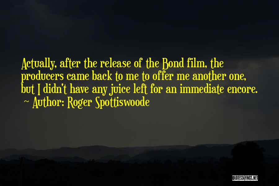 Roger Spottiswoode Quotes: Actually, After The Release Of The Bond Film, The Producers Came Back To Me To Offer Me Another One, But