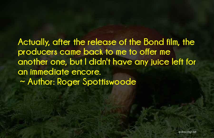 Roger Spottiswoode Quotes: Actually, After The Release Of The Bond Film, The Producers Came Back To Me To Offer Me Another One, But