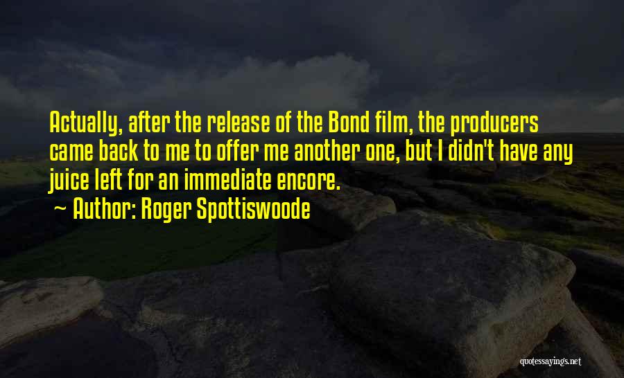 Roger Spottiswoode Quotes: Actually, After The Release Of The Bond Film, The Producers Came Back To Me To Offer Me Another One, But