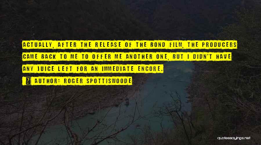 Roger Spottiswoode Quotes: Actually, After The Release Of The Bond Film, The Producers Came Back To Me To Offer Me Another One, But