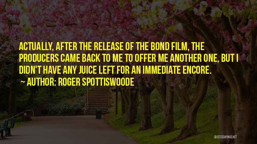 Roger Spottiswoode Quotes: Actually, After The Release Of The Bond Film, The Producers Came Back To Me To Offer Me Another One, But