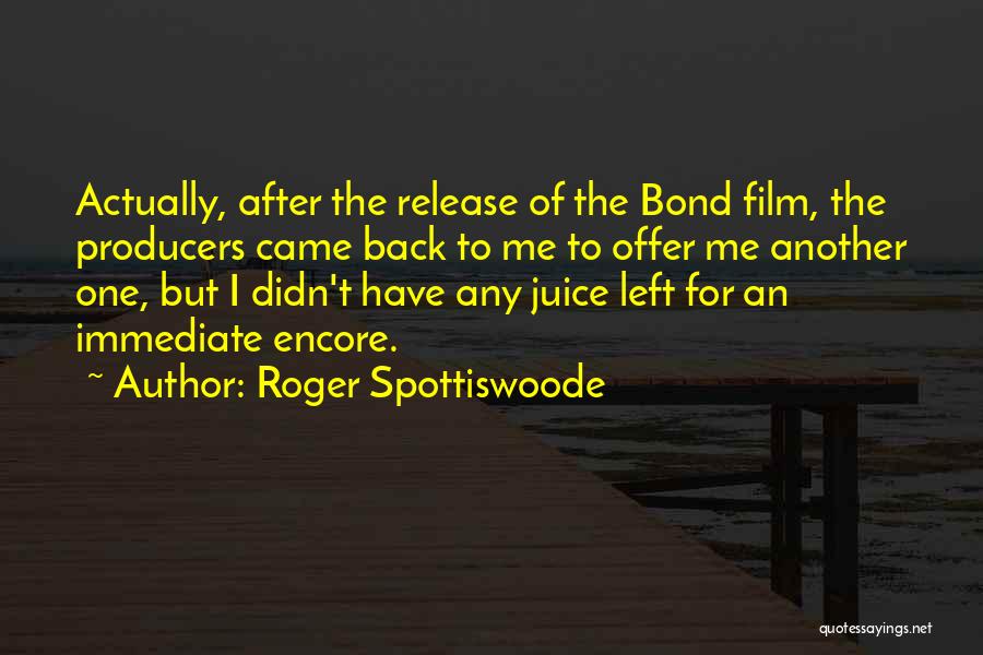 Roger Spottiswoode Quotes: Actually, After The Release Of The Bond Film, The Producers Came Back To Me To Offer Me Another One, But