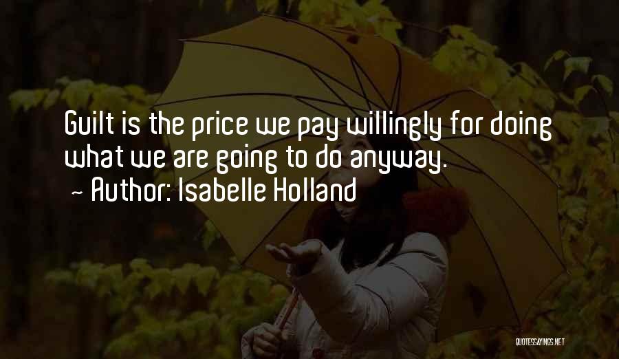 Isabelle Holland Quotes: Guilt Is The Price We Pay Willingly For Doing What We Are Going To Do Anyway.