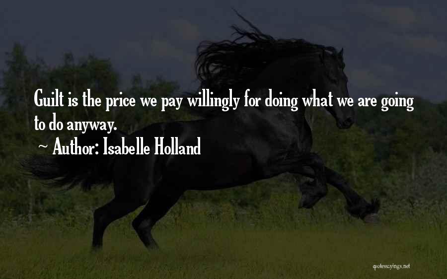 Isabelle Holland Quotes: Guilt Is The Price We Pay Willingly For Doing What We Are Going To Do Anyway.