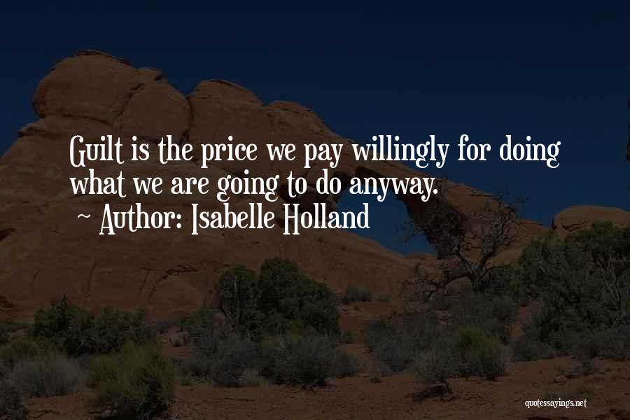 Isabelle Holland Quotes: Guilt Is The Price We Pay Willingly For Doing What We Are Going To Do Anyway.