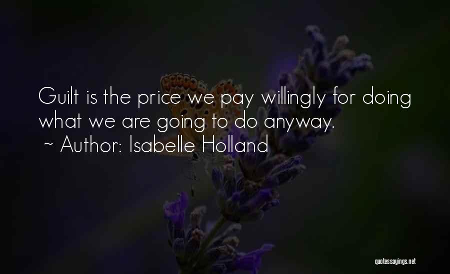 Isabelle Holland Quotes: Guilt Is The Price We Pay Willingly For Doing What We Are Going To Do Anyway.