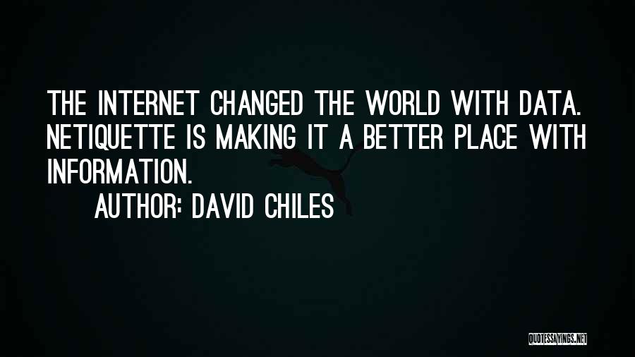 David Chiles Quotes: The Internet Changed The World With Data. Netiquette Is Making It A Better Place With Information.