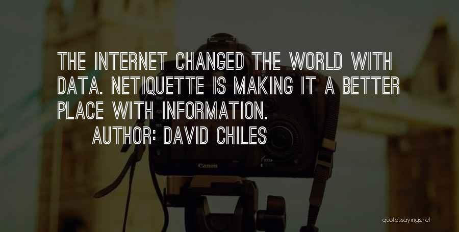 David Chiles Quotes: The Internet Changed The World With Data. Netiquette Is Making It A Better Place With Information.