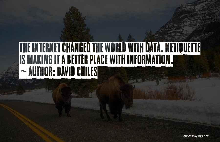 David Chiles Quotes: The Internet Changed The World With Data. Netiquette Is Making It A Better Place With Information.