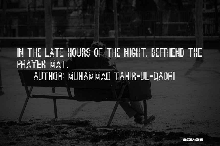 Muhammad Tahir-ul-Qadri Quotes: In The Late Hours Of The Night, Befriend The Prayer Mat.