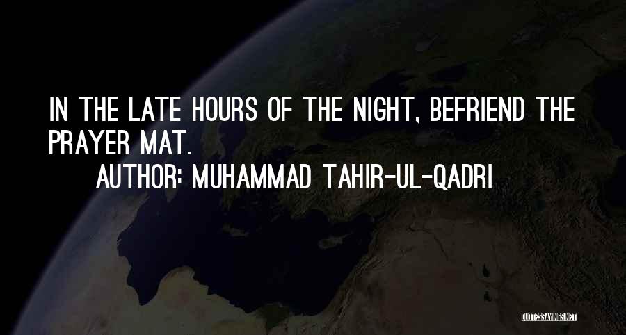 Muhammad Tahir-ul-Qadri Quotes: In The Late Hours Of The Night, Befriend The Prayer Mat.