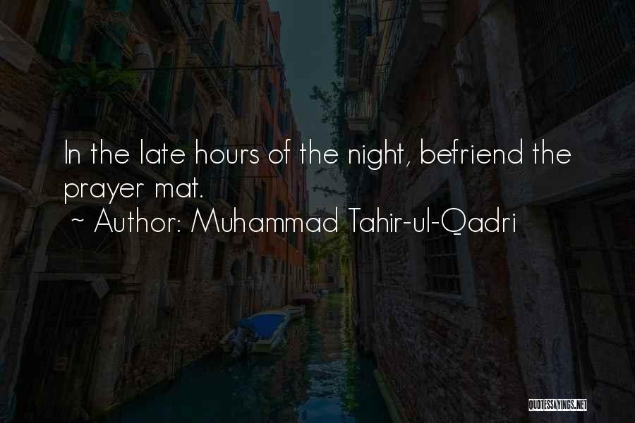 Muhammad Tahir-ul-Qadri Quotes: In The Late Hours Of The Night, Befriend The Prayer Mat.