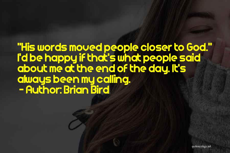 Brian Bird Quotes: His Words Moved People Closer To God. I'd Be Happy If That's What People Said About Me At The End