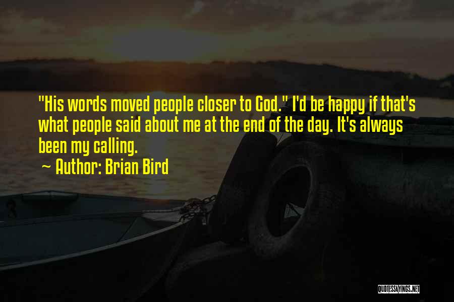 Brian Bird Quotes: His Words Moved People Closer To God. I'd Be Happy If That's What People Said About Me At The End