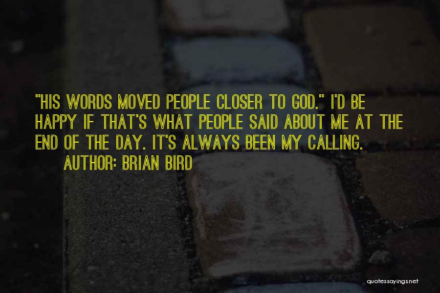 Brian Bird Quotes: His Words Moved People Closer To God. I'd Be Happy If That's What People Said About Me At The End
