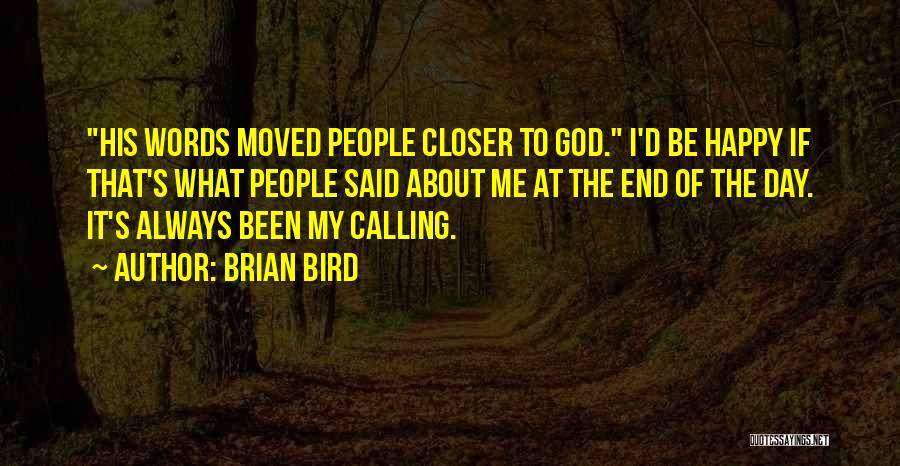 Brian Bird Quotes: His Words Moved People Closer To God. I'd Be Happy If That's What People Said About Me At The End