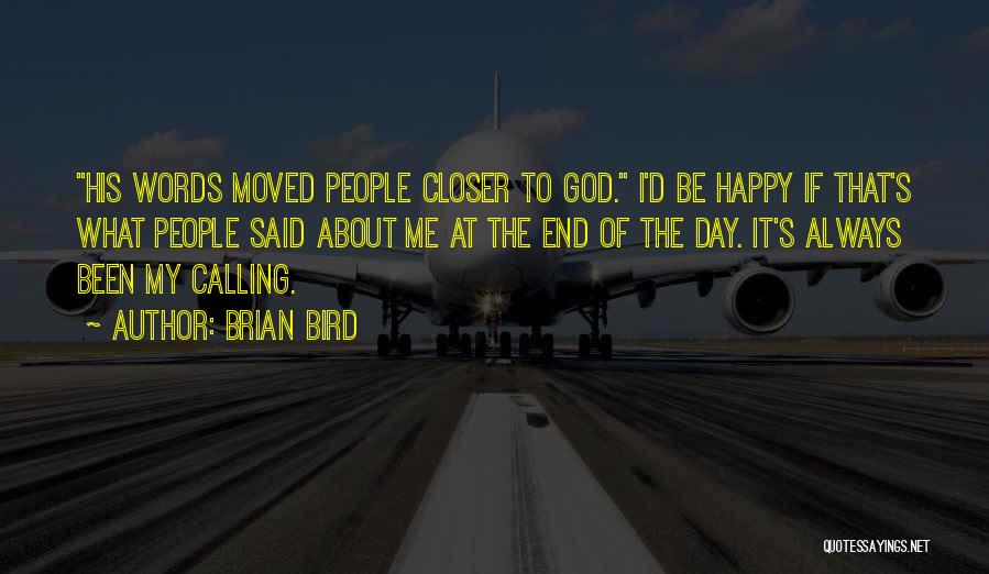 Brian Bird Quotes: His Words Moved People Closer To God. I'd Be Happy If That's What People Said About Me At The End