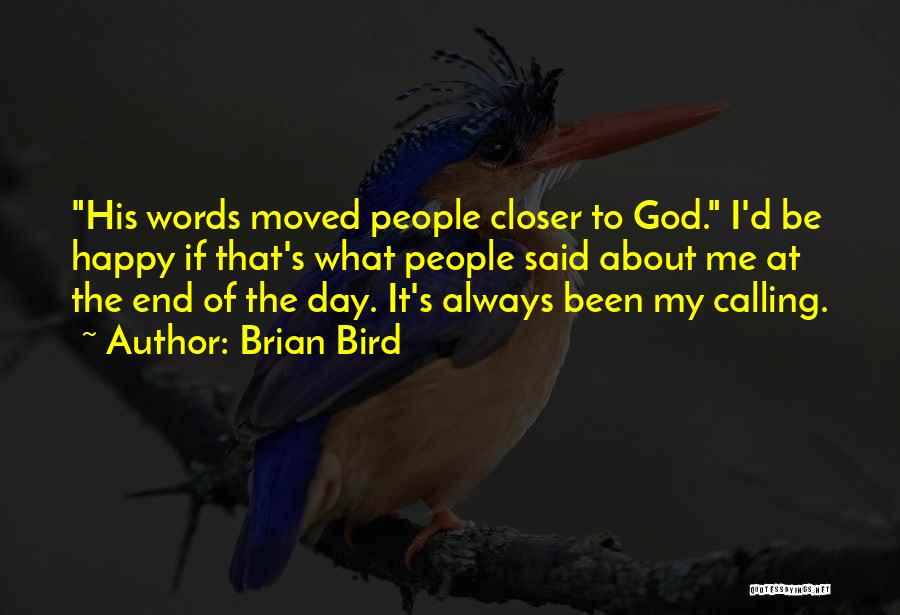 Brian Bird Quotes: His Words Moved People Closer To God. I'd Be Happy If That's What People Said About Me At The End