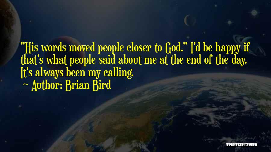Brian Bird Quotes: His Words Moved People Closer To God. I'd Be Happy If That's What People Said About Me At The End