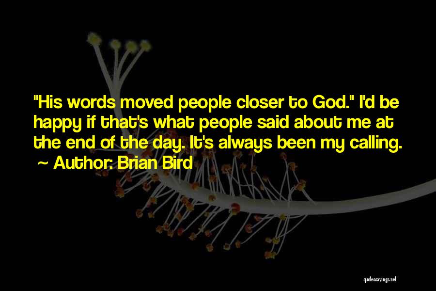 Brian Bird Quotes: His Words Moved People Closer To God. I'd Be Happy If That's What People Said About Me At The End