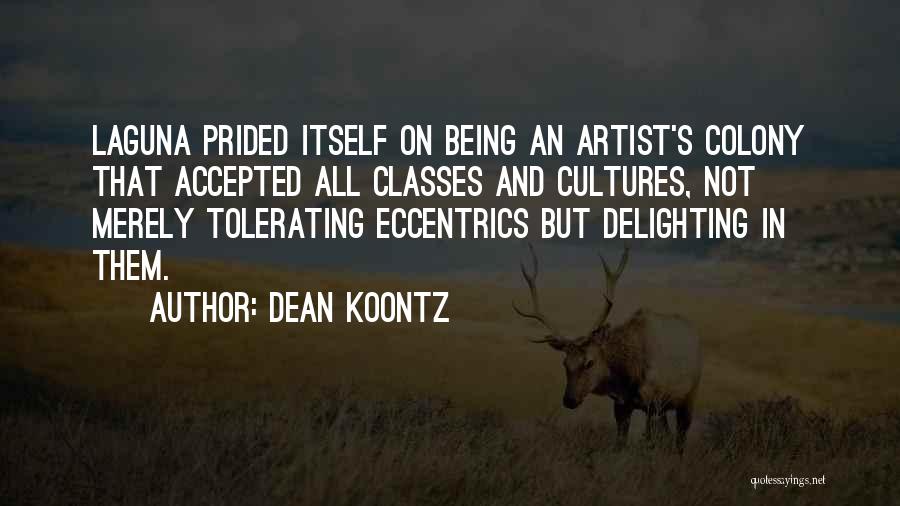 Dean Koontz Quotes: Laguna Prided Itself On Being An Artist's Colony That Accepted All Classes And Cultures, Not Merely Tolerating Eccentrics But Delighting