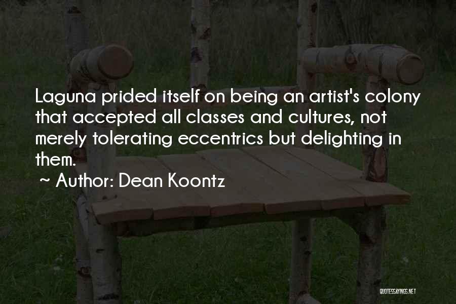 Dean Koontz Quotes: Laguna Prided Itself On Being An Artist's Colony That Accepted All Classes And Cultures, Not Merely Tolerating Eccentrics But Delighting