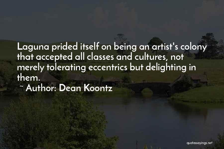 Dean Koontz Quotes: Laguna Prided Itself On Being An Artist's Colony That Accepted All Classes And Cultures, Not Merely Tolerating Eccentrics But Delighting