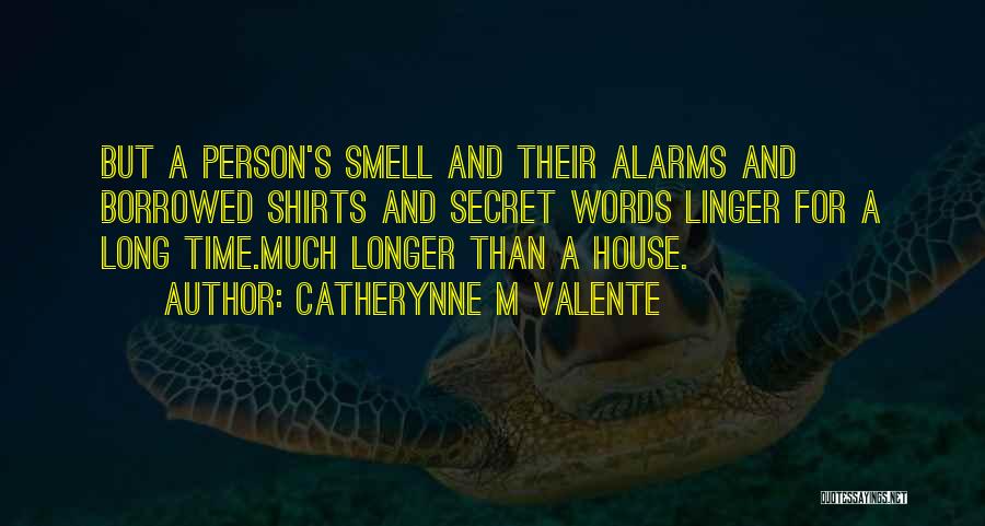 Catherynne M Valente Quotes: But A Person's Smell And Their Alarms And Borrowed Shirts And Secret Words Linger For A Long Time.much Longer Than
