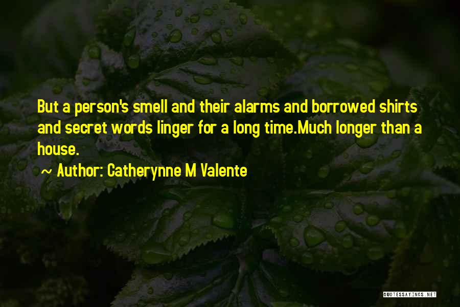 Catherynne M Valente Quotes: But A Person's Smell And Their Alarms And Borrowed Shirts And Secret Words Linger For A Long Time.much Longer Than