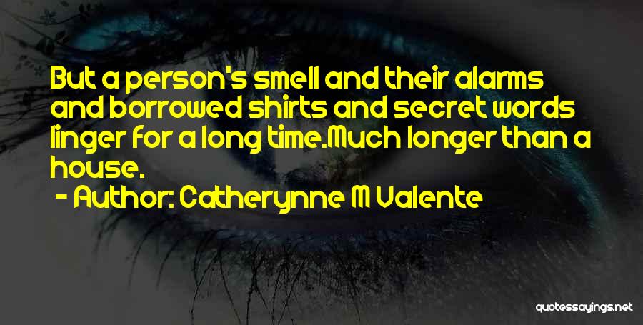 Catherynne M Valente Quotes: But A Person's Smell And Their Alarms And Borrowed Shirts And Secret Words Linger For A Long Time.much Longer Than
