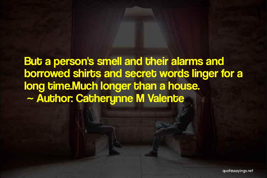 Catherynne M Valente Quotes: But A Person's Smell And Their Alarms And Borrowed Shirts And Secret Words Linger For A Long Time.much Longer Than