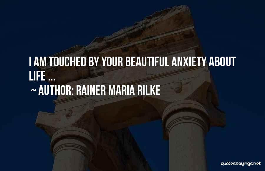 Rainer Maria Rilke Quotes: I Am Touched By Your Beautiful Anxiety About Life ...
