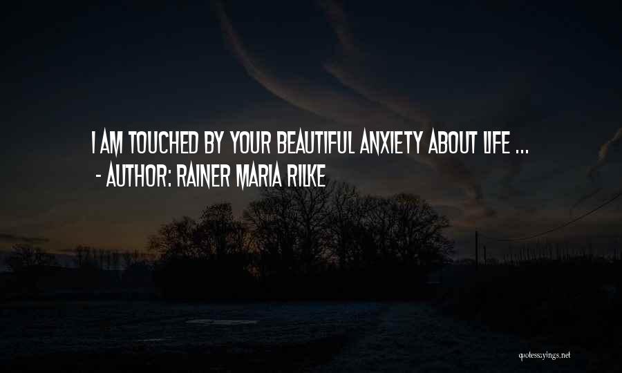 Rainer Maria Rilke Quotes: I Am Touched By Your Beautiful Anxiety About Life ...