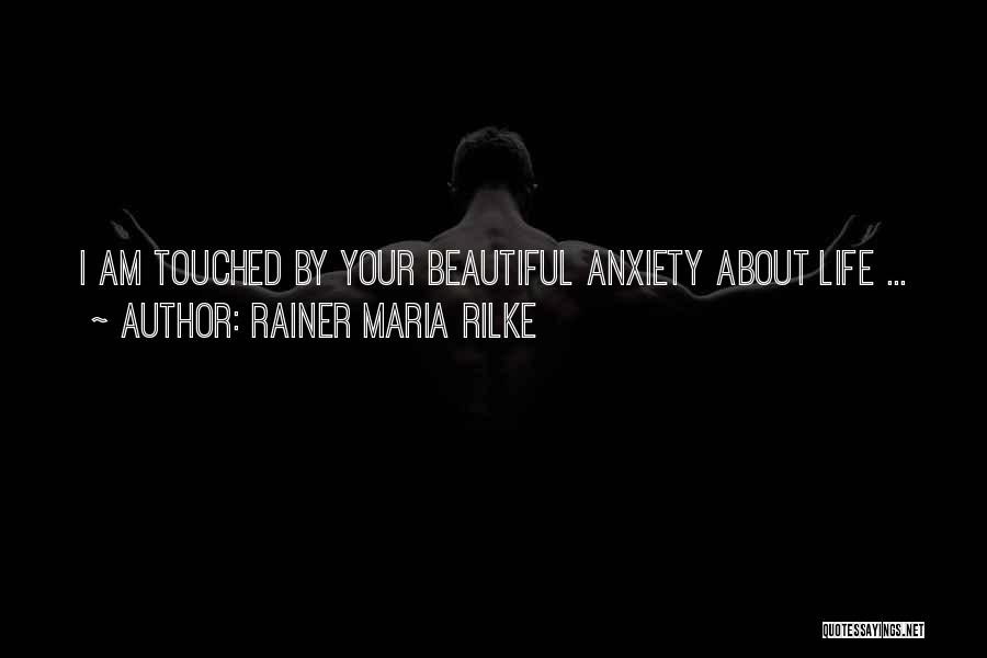 Rainer Maria Rilke Quotes: I Am Touched By Your Beautiful Anxiety About Life ...